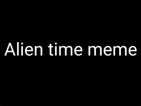 Image result for Alien Time Meme