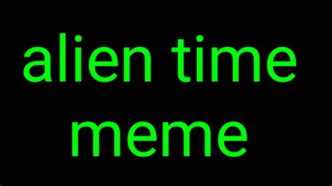 Image result for Alien Time Meme