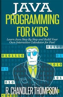 Java Programming For Kids: Learn Java Step By Step And Build Your