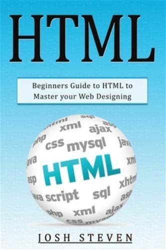 Html: Beginners Guide To Html To Master Your Web Designing By Steven,