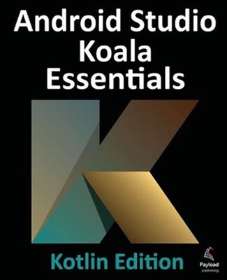 Android Studio Koala Essentials - Kotlin Edition: Developing Android
