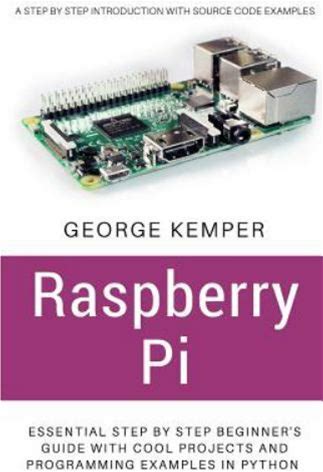 Raspberry Pi : Essential Step By Step Beginner's Guide With Cool