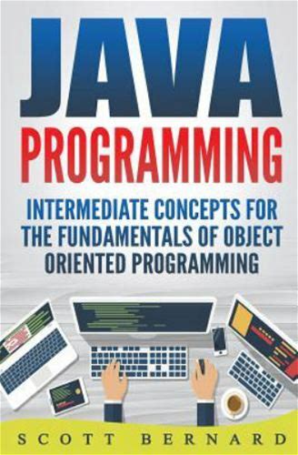 Java Programming : Intermediate Concepts For The Fundamentals Of Oo