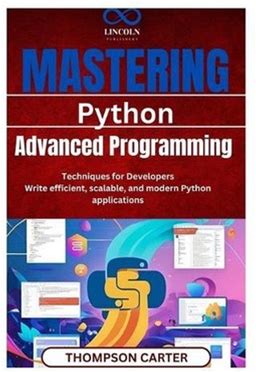 Mastering Python: Advanced Programming Techniques For Developers Write