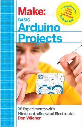 Make Basic Arduino Projects : 26 Experiments With Microcontrollers And