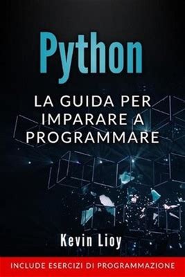 Python: La Guida Per Imparare A Programmare. Include Esercizi Di