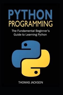 Python Programming: The Fundamental Beginner's Guide To Learning