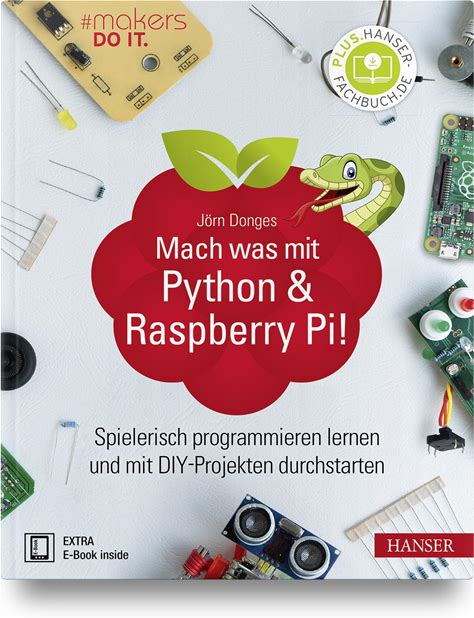 Mach Was Mit Python & Raspberry Pi!: Spielerisch Programmieren Lernen Und Mit DIY-Projekten Durchstarten