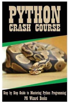 Python Crash Course: Step By Step Guide To Mastering Python