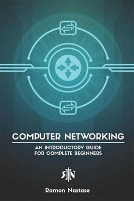 Computer Networking: An Introductory Guide For Complete Beginners By
