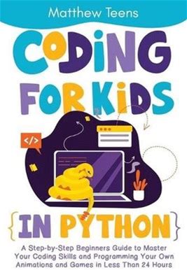 Coding For Kids In Python: A Step-By-Step Beginners Guide To Master