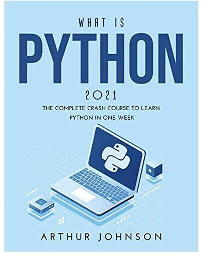 What Is Python 2021: The Complete Crash Course To Learn Python In One