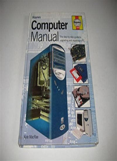 The Computer Manual: The Step-By-Step Guide To Upgrading And Repairing A PC | By Kyle Macrae