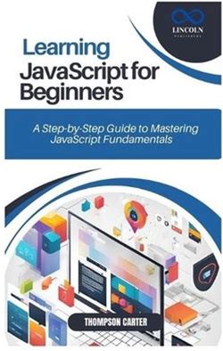 Learning Javascript For Beginners: A Step-By-Step Guide To Mastering