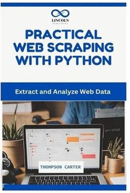 Practical Web Scraping With Python: Extract And Analyze Web Data By