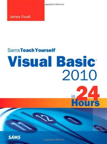 Sams Teach Yourself Visual Basic 2010 in 24 Hours: Complete Starter Kit (Sams Teach Yourself...In 24 Hours) | By James Foxall