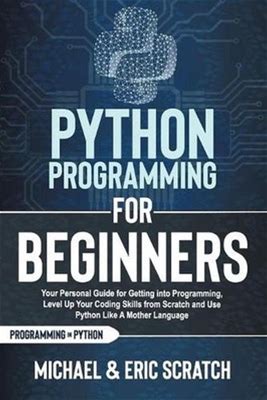 Python Programming For Beginners: Your Personal Guide For Getting Into