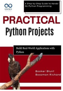 Practical Python Projects: Build Realworld Applications With Python: A