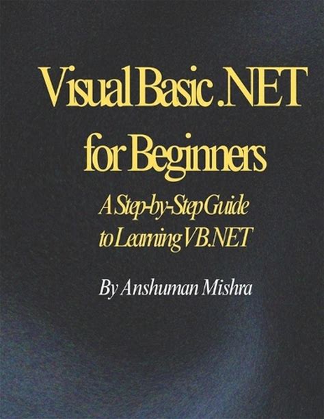 Visual Basic .NET For Beginners: A Step-By-Step Guide To Learning VB.NET By Ansh
