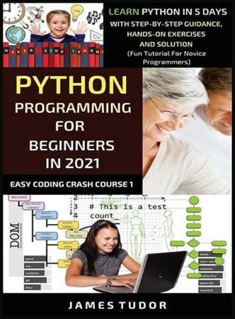 Easy Coding Crash Course Python Programming For Beginners In 2021: Learn Python In 5 Days With Step By Step Guidance, Hands-On Exercises And Solu, (Ha
