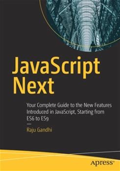 Javascript Next: Your Complete Guide To The New Features Introduced In Javascript, Starting From Es6 To Es9 By Gandhi, Raju By Apress, Paperback