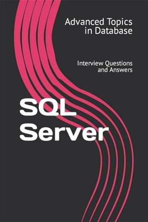 Advanced Topics In Database: SQL Server: Interview Questions And Answers (Paperback)