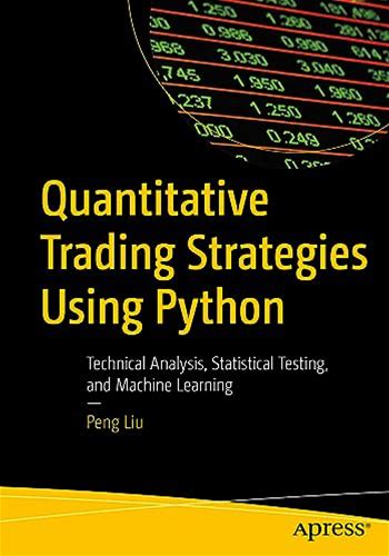Quantitative Trading Strategies Using Python : Technical Analysis, Statistical Testing, And Machine Learning Liu, Peng [New] [Softcover]