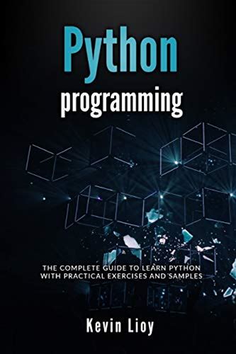 Python Programming: The Complete Guide To Learn Python With Practical Exercises And Samples. Includes Python For Beginners And Python Advanced Prog...