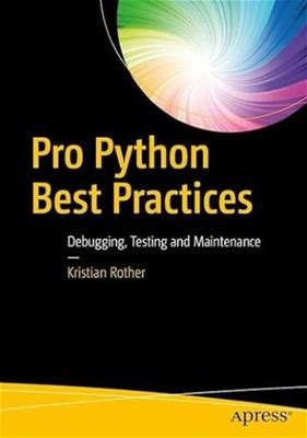 Pro Python Best Practices: Debugging, Testing And Maintenance, Rother,
