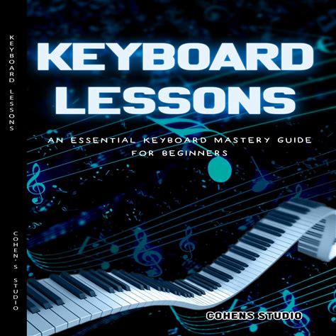 Keyboard Lessons: An Essential Keyboard Mastery Guide For Beginners - Audiobook By Cohen's Studio