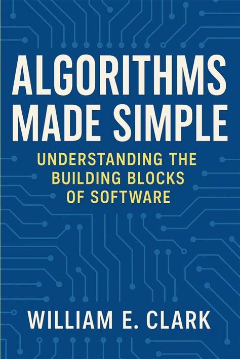 Algorithms Made Simple: Understanding The Building Blocks Of Software
