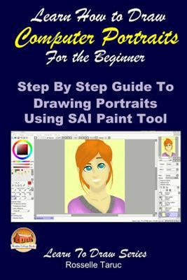 Learn How To Draw Computer Portraits For The Beginner : Step By Step Guide To Drawing Portraits Using SAI Paint Tool