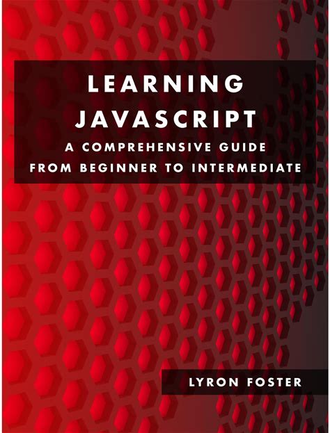Learning Javascript - A Comprehensive Guide From Beginner To Intermediate: Learn To Code In Javascript Quickly And Easily With Lots Of Code Examples.