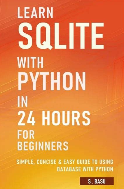 Learn Sqlite With Python In 24 Hours For Beginners - Simple, Concise & Easy Guide To Using Database With Python - Paperback