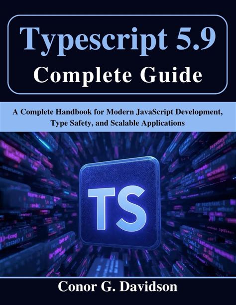 Typescript 5.9 Complete Guide: A Complete Handbook For Modern Javascript Development, Type Safety, And Scalable Applications (The Tech Guru)