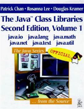 The Java Class Libraries, Volume 1: Java.Io, Java.Lang, Java.Math, Java.Net, Java.Text, Java.Util (2Nd Edition) By Patrick Chan Doug Kramer Rosanna Lee By Thriftbooks