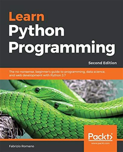 Learn Python Programming: The No-Nonsense, Beginner's Guide To Programming, Data Science, And Web Development With Python 3.7 By Fabrizio Romano