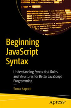 Beginning Javascript Syntax: Understanding Syntactical Rules And Structures For Better Javascript Programming By Kapoor, Sonu By Apress, Paperback