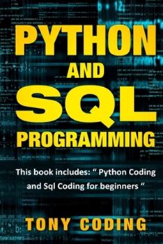 Python And Sql Programming: This Book Includes : " Python Coding And Sql Coding For Beginners " By Coding, Tony By Thriftbooks, Paperback