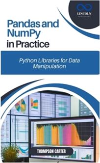 Pandas And Numpy In Practice: Python Libraries For Data Manipulation By Carter, Thompson By Thriftbooks, Paperback
