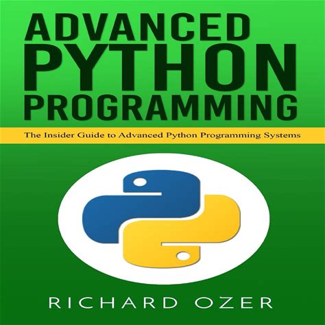 Advanced Python Programming: The Insider Guide To Advanced Python Programming Systems - Audiobook By Richard Ozer, Python Programming