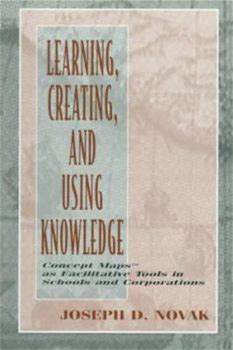 Learning, Creating, And Using Knowledge: Concept Maps(Tm) As Facilitative Tools In Schools And Corporations By Joseph D. Novak By Routledge, Paperback
