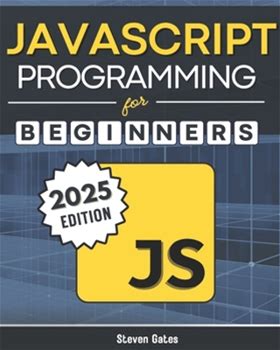Javascript Programming For Beginners: Learn To Code With The Web's Most Popular Language Through Handson Projects, Realworld Skills, And A Stepbys By Gates, Steven By Thriftbooks