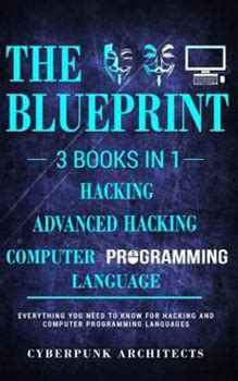 Computer Programming Languages & Hacking & Advanced Hacking: 3 Books In 1: THE BLUEPRINT: Everything You Need To Know By Architects, Cyberpunk By Thriftbooks
