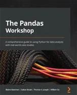 The Pandas Workshop: A Comprehensive Guide To Using Python For Data Analysis With Real-World Case Studies - Paperback