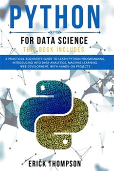 Python For Data Science: 2 Books In 1. A Practical Beginner's Guide To Learn Python Programming, Introducing Into Data Analytics, Machine Learn By Thompson, Erick By Thriftbooks