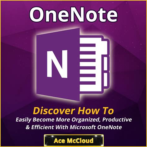 Onenote: Discover How To Easily Become More Organized, Productive And Efficient With Microsoft Onenote - Audiobook By Ace Mccloud