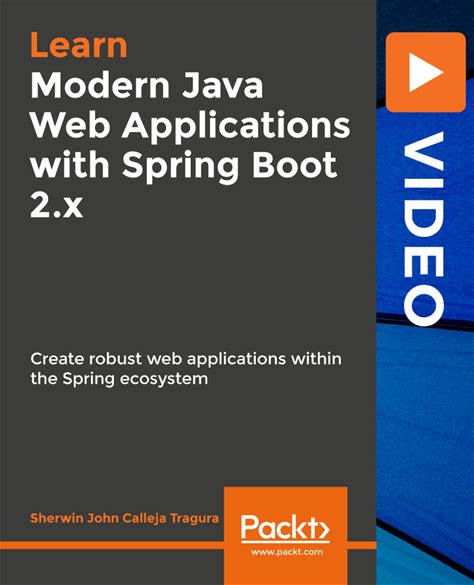 Modern Java Web Applications With Spring Boot 2.X: Create Robust Web Applications Within The Spring Ecosystem [Video]