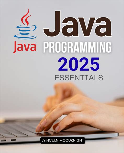 Java Programming 2025 Essentials: Master Modern Java Programming Concepts For Beginners And Professionals With A Complete Guide To Core Principles