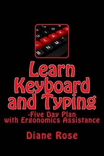 Learn Keyboard And Typing: Five-Day Plan With Ergonomics Assistance By Diane Rose